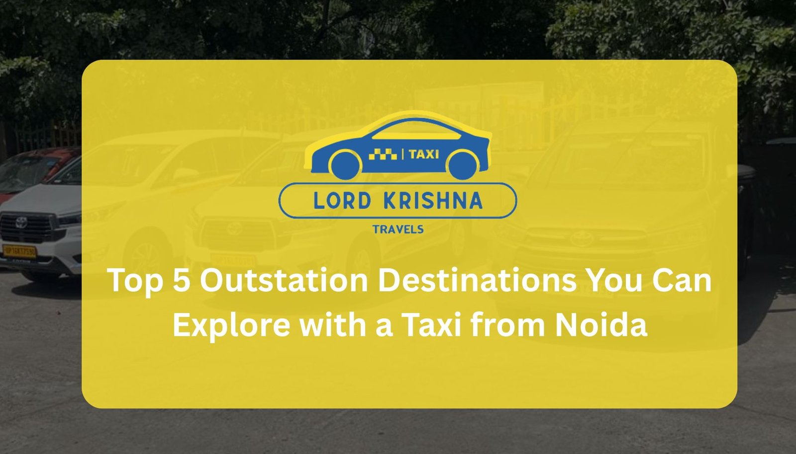 Top 5 Outstation Destinations You Can Explore with a Taxi from Noida