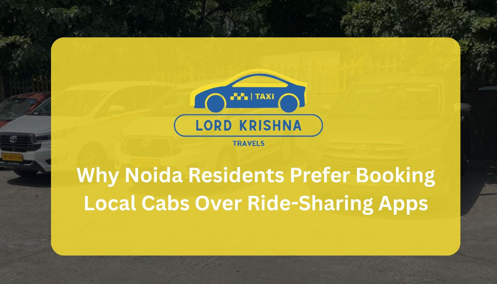 Why Noida Residents Prefer Booking Local Cabs Over Ride-Sharing Apps Why Noida Residents Prefer Booking Local Cabs Over Ride-Sharing Apps