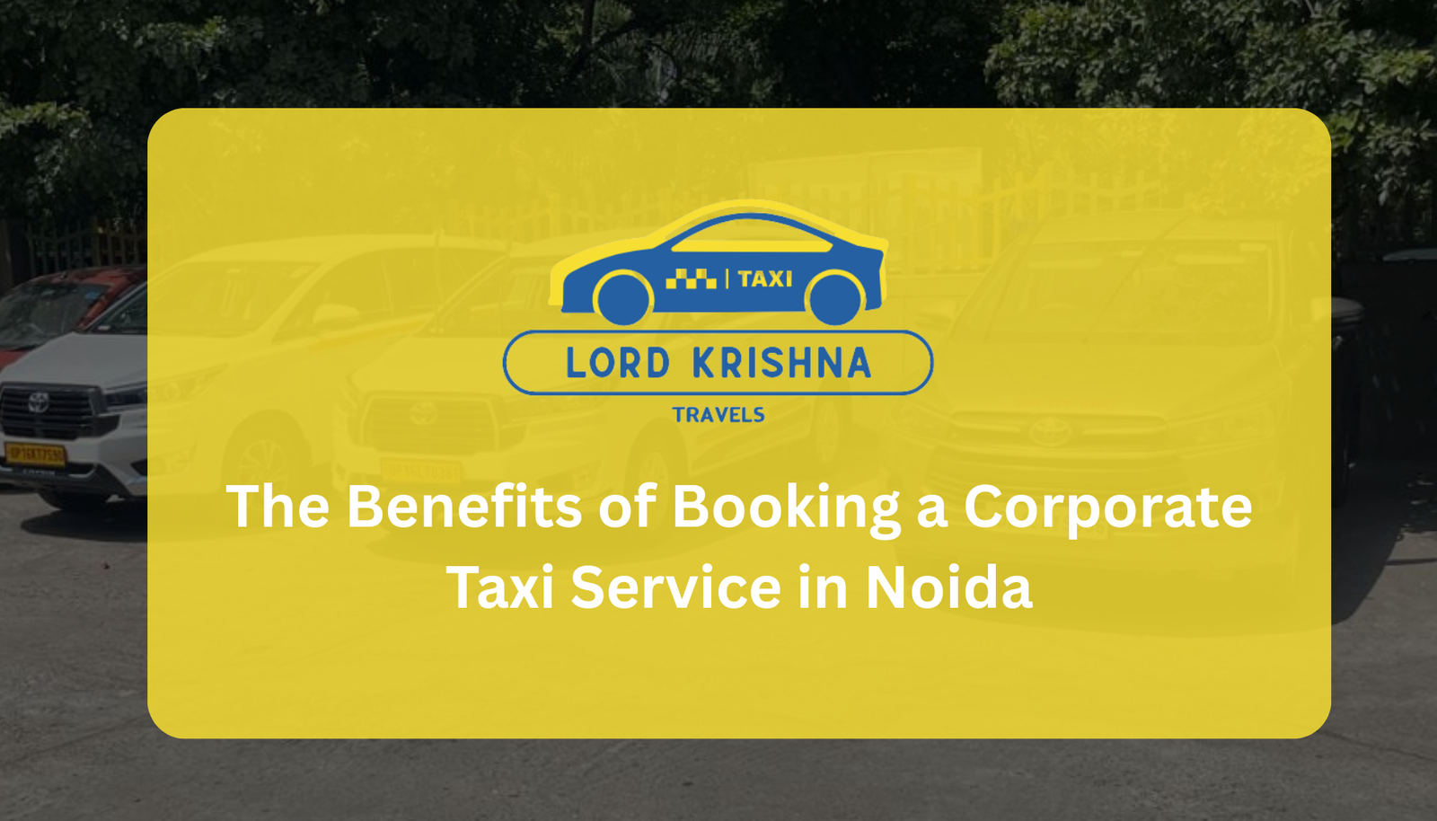 The Benefits of Booking a Corporate Taxi Service in Noida The Benefits of Booking a Corporate Taxi Service in Noida