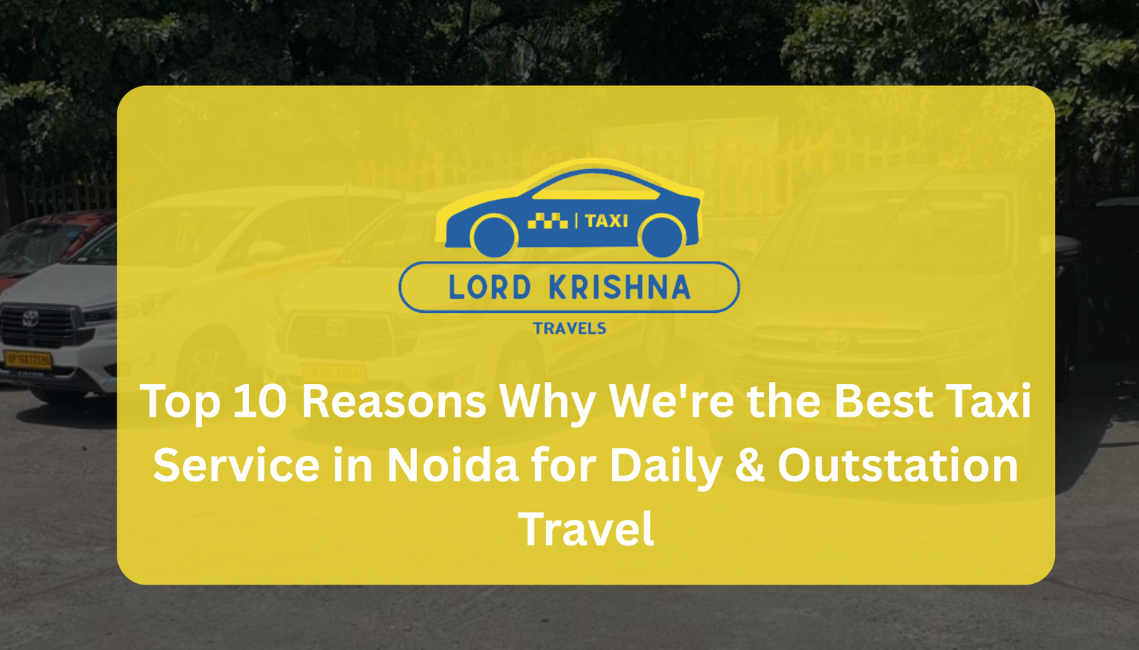 Top 10 Reasons Why We're the Best Taxi Service in Noida for Daily & Outstation Travel